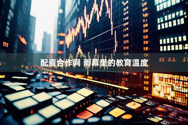 配资合作网 雨幕里的教育温度