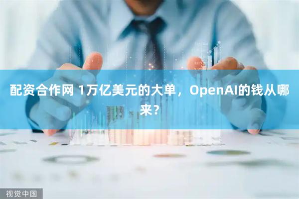 配资合作网 1万亿美元的大单,OpenAI的钱从哪来?